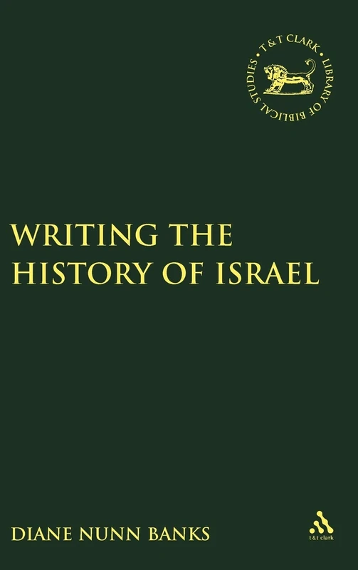 Writing the History of Israel (Library of Hebrew Bible/Old Testament Studies): 438