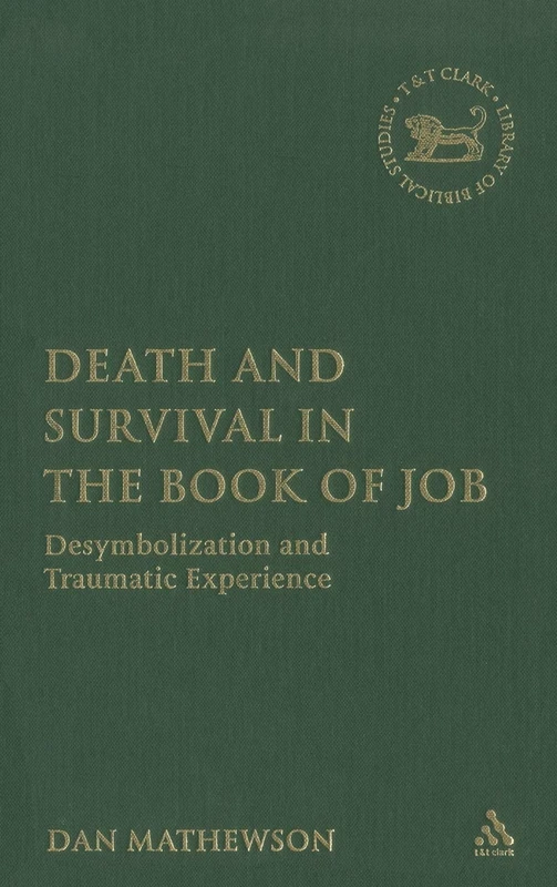 Death and Survival in the Book of Job: Desymbolization and Traumatic Experience: 450 (The Library of Hebrew Bible/Old Testament Studies)