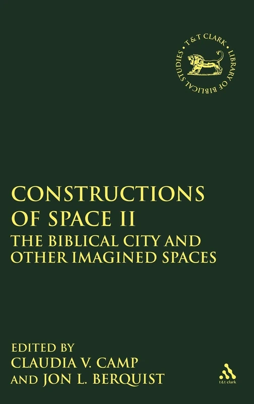 Constructions of Space II: The Biblical City and Other Imagined Spaces (Library of Hebrew Bible/Old Testament Studies): v. 490