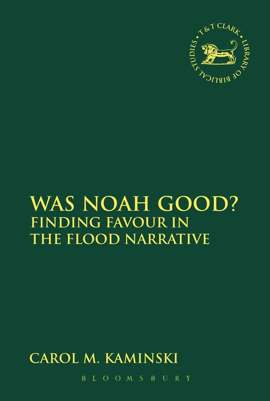 Was Noah Good?: Finding Favour in the Flood Narrative: 563 (The Library of Hebrew Bible/Old Testament Studies)