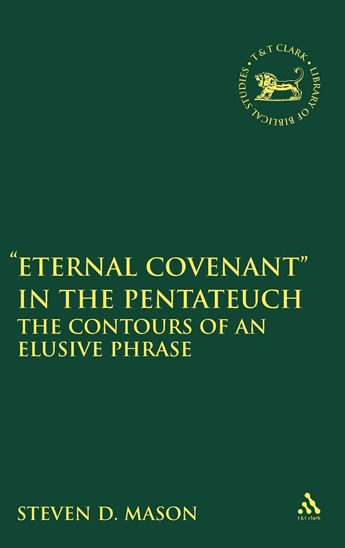 The Contours of an Elusive Phrase: Berit Olam and Some Contributions to Covenant Theology in the Pentateuch (Library of Hebrew Bible/Old Testament Studies): v. 494