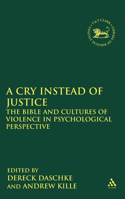 A Cry Instead of Justice: The Bible and Cultures of Violence in Psychological Perspective: v. 499 (The Library of Hebrew Bible/Old Testament Studies)