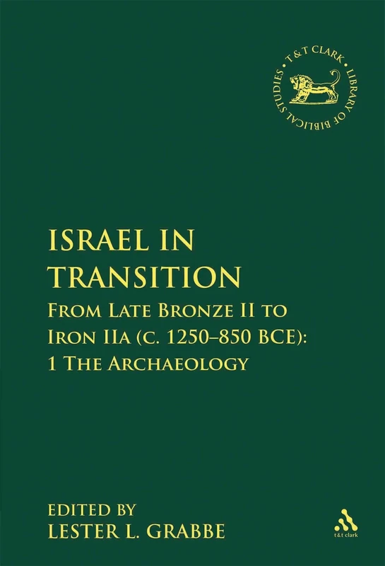 Israel in Transition: Archaeology Pt. 1: From Late Bronze II to Iron IIA (c. 1250-850 BCE): From Late Bronze II to Iron IIA (C. 1250-850 BCE): ... of ... of Hebrew Bible/Old Testament Studies)