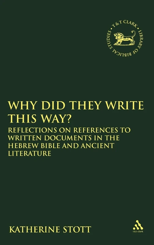 Why Did They Write This Way?: Reflections on References to Written Documents in the Hebrew Bible and Ancient Literature: v. 492 (The Library of Hebrew Bible/Old Testament Studies)