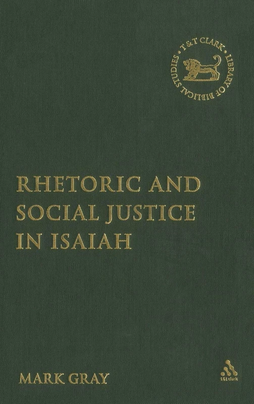 Rhetoric and Social Justice in Isaiah: 432 (The Library of Hebrew Bible/Old Testament Studies)