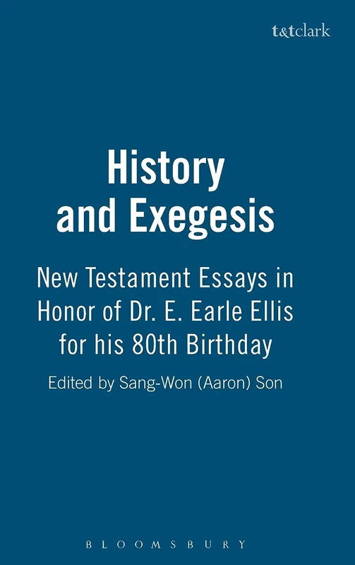 History and Exegesis: New Testament Essays in Honor of Dr. E. Earle Ellis on His Eightieth Birthday