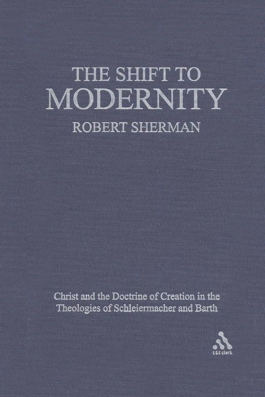 The Shift to Modernity: Christ and the Doctrine of Creation in the Theologies of Schleiermacher and Barth