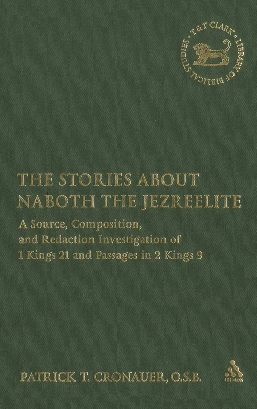 The Stories about Naboth the Jezreelite: A Source, Composition and Redaction Investigation of 1 Kings 21 and Passages in 2 Kings 9: v. 424 (The Library of Hebrew Bible/Old Testament Studies)