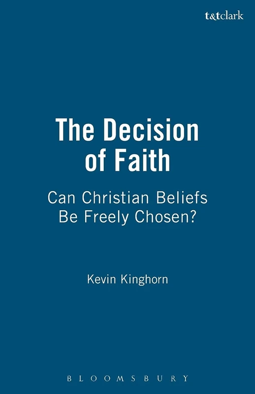 The Decision of Faith: Can Christian Beliefs Be Freely Chosen?