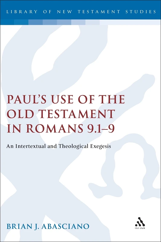 Paul's Use of the Old Testament in Romans 9: 1-9: An Intertextual and Theological Exegesis (Journal for the Study of the New Testament Supplement): An ... v. 301 (The Library of New Testament Studies)