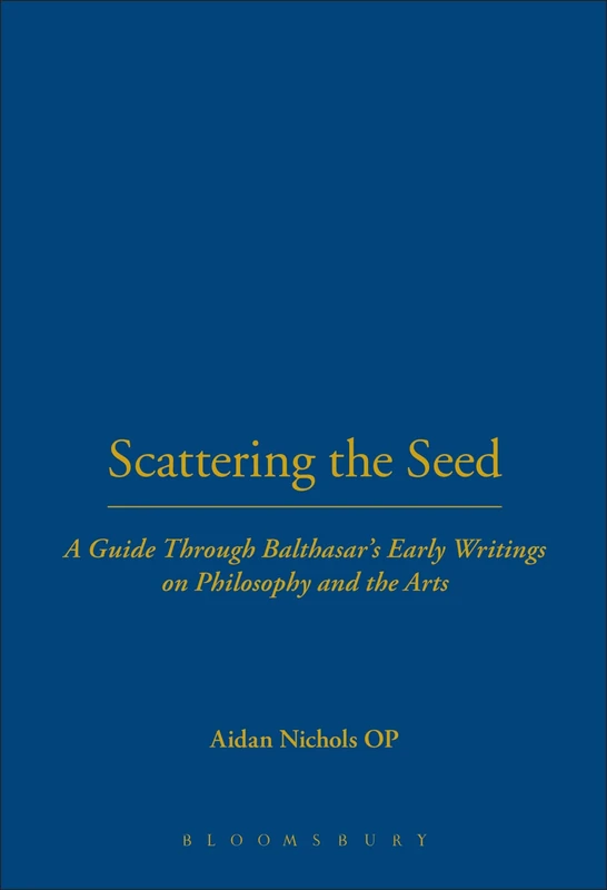 Scattering the Seed: A Guide Through Balthasar's Early Writings on Philosophy and the Arts (Introduction to Hans Urs Von Balthasar) - Image 1
