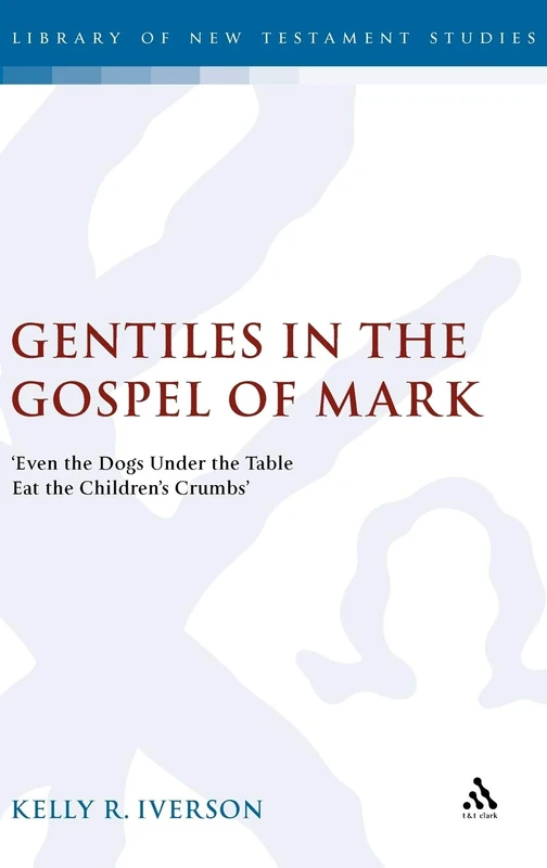 Gentiles in the Gospel of Mark: Even the Dogs Under the Table Eat the Children's Crumbs (Library of New Testament Studies): v. 339 - Image 1