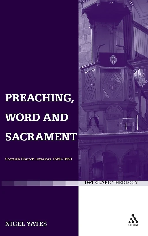 Preaching, Word and Sacrament: Scottish Church Interiors 1560-1860 (T & T Clark Theology)