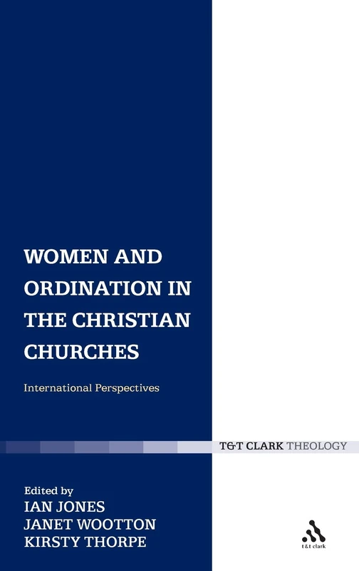 Women and Ordination in the Christian Churches: International Perspectives (T&t Clark) (T&T Clark Theology)