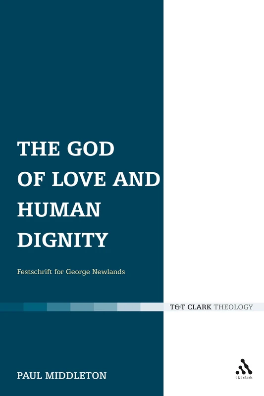 The God of Love and Human Dignity: Festschrift for George Newlands (T&t Clark)