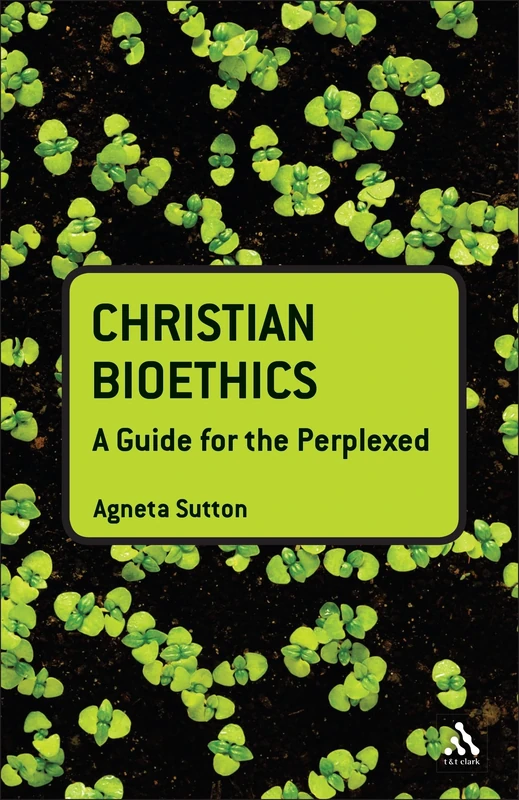 Christian Bioethics: A Guide for the Perplexed (Guides for the Perplexed)