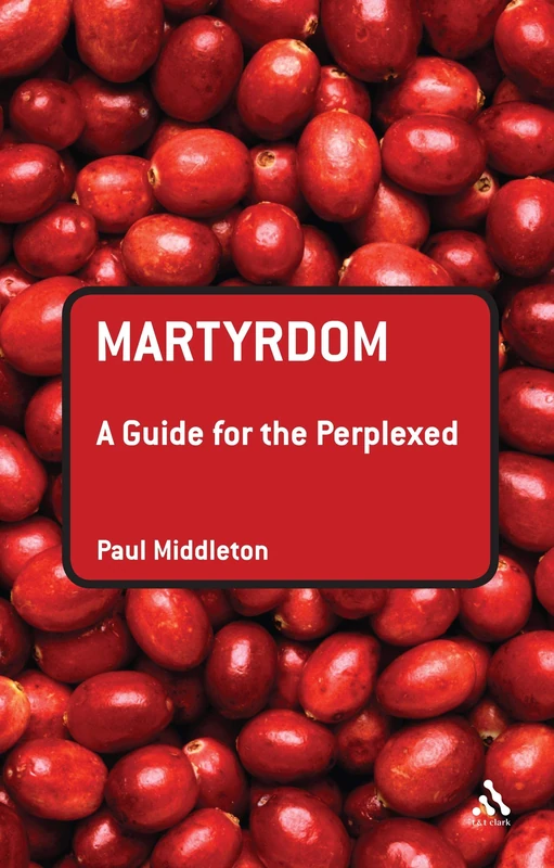 Martyrdom: A Guide for the Perplexed (Guides for the Perplexed)