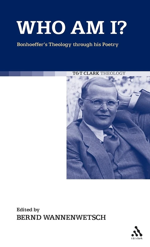 Who am I?: Bonhoeffer's Theology Through His Poetry (T&t Clark) (T&T Clark Theology)