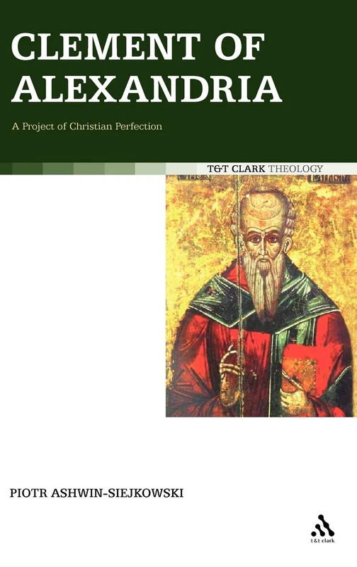 T&T Clark Clement of Alexandria: A Project of Christian Perfection