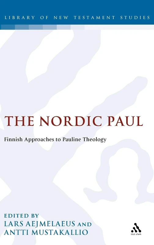 T&T Clark - The Nordic Paul: Finnish Approaches to Pauline Theology