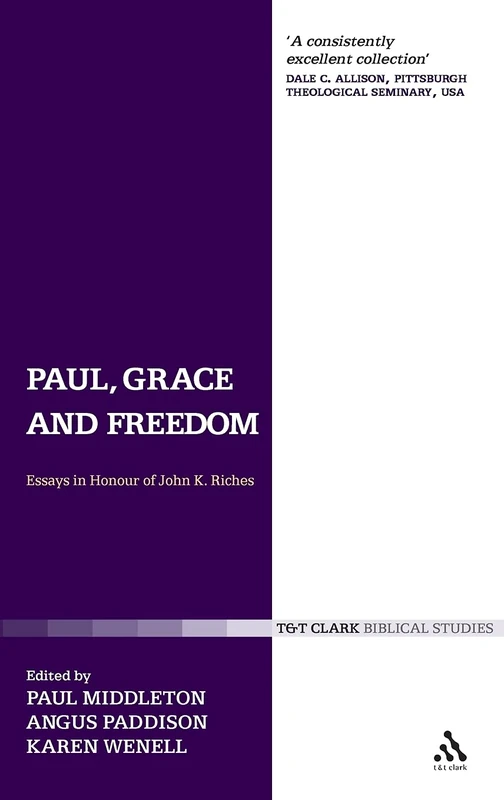 Paul, Grace and Freedom: Essays in Honour of John K.Riches (T&T Clark Biblical Studies)