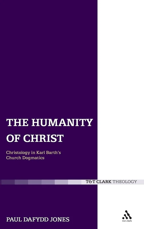 The Humanity of Christ: Christology in Karl Barth's Church Dogmatics (T & T Clark Theology)