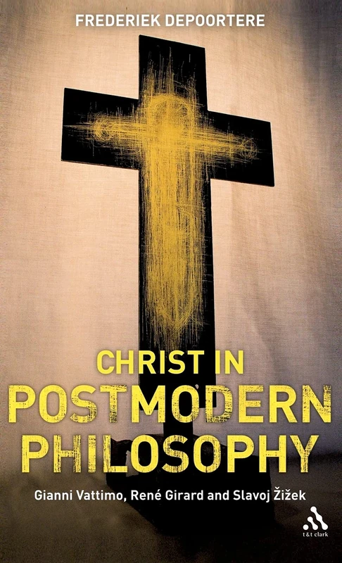 Christ in Postmodern Philosophy: Gianni Vattimo, Rene Girard, and Slavoj Zizek