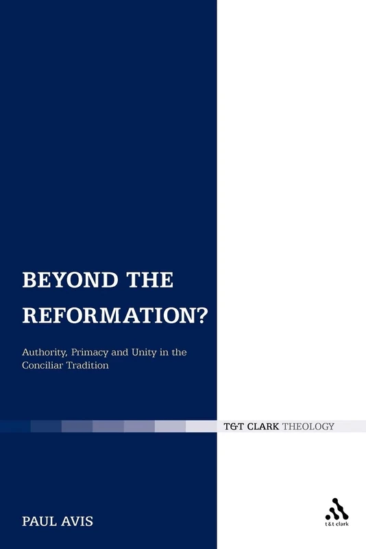 Beyond the Reformation?: Authority, Primacy and Unity in the Conciliar Tradition