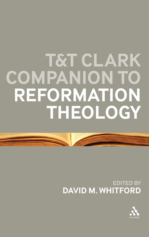 The T&T Clark Companion to Reformation Theology (Continuum Companions) (Bloomsbury Companions)