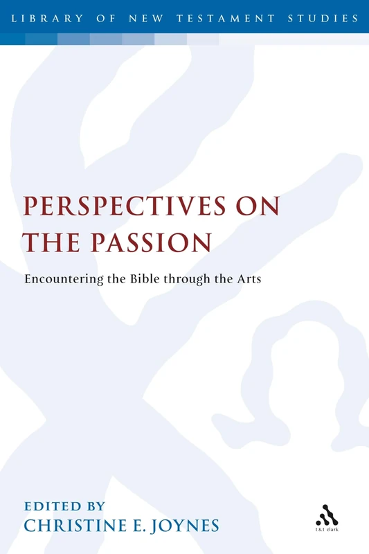 Perspectives on the Passion: Encountering the Bible Through the Arts (Library of New Testament Studies): 381