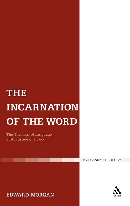 The Incarnation of the Word: The Theology of Language of Augustine of Hippo (T & T Clark Theology)