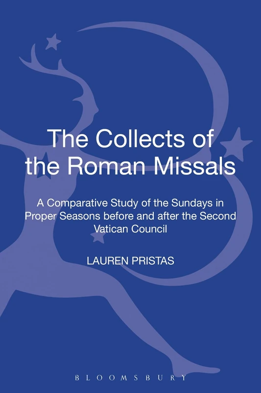 Collects of the Roman Missals: A Comparative Study of the Sundays in Proper Seasons before and after the Second Vatican Council (T&T Clark Studies in Fundamental Liturgy)