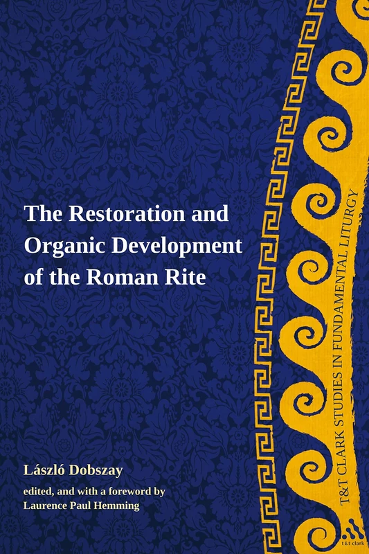T&T Clark - The Restoration and Organic Development of Roman Rite