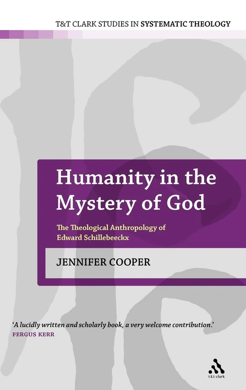 Humanity in the Mystery of God: The Theological Anthropology of Edward Schillebeeckx (T&T Clark Studies in Systematic Theology): 5
