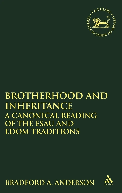 Brotherhood and Inheritance: A Canonical Reading of the Esau and Edom Traditions: 556 (The Library of Hebrew Bible/Old Testament Studies)
