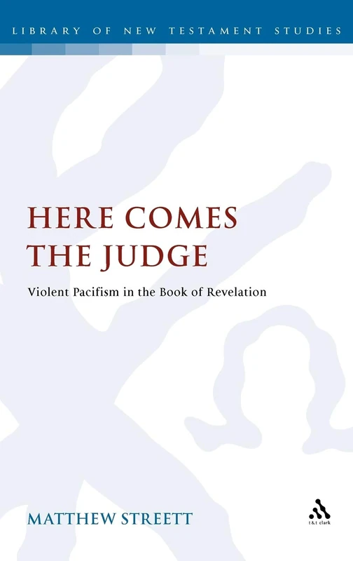 Here Comes the Judge: Violent Pacifism in the Book of Revelation: 462 (The Library of New Testament Studies)