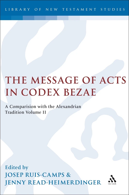 The Message of Acts in Codex Bezae: A Comparison with the Alexandrian Tradition, Volume II: v. 2 (The Library of New Testament Studies)