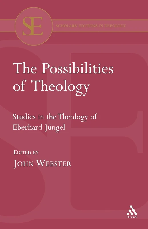 The Possibilities of Theology: Studies in the Theology of Eberhard Jungel (Scholars' Editions in Theology)