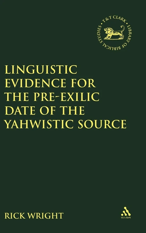 Linguistic Evidence for the Pre-exilic Date of the Yahwistic Source: v. 419 (The Library of Hebrew Bible/Old Testament Studies)