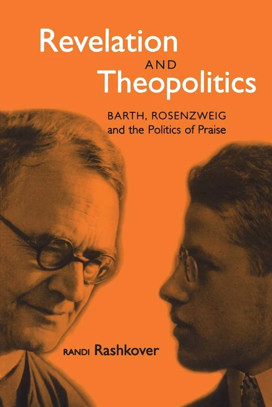 Revelation and Theopolitics: Barth, Rosenzweig And The Politics Of Praise