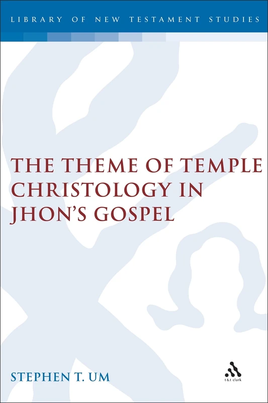 T&T Clark - Theme of Temple Christology in John's Gospel