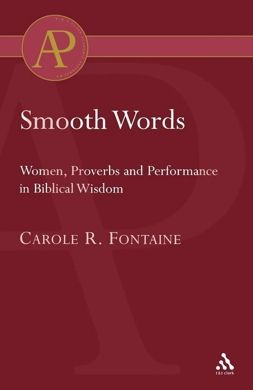 Smooth Words: Women, Proverbs and Performance in Biblical Wisdom (Library of Hebrew Bible/Old Testament Studies)