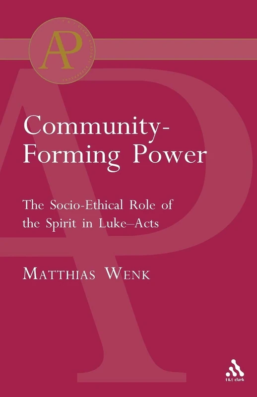 Community-Forming Power: The Socio-Ethical Role of the Spirit in Luke-Acts (Journal of Pentecostal Theology. Supplement Series; 19)