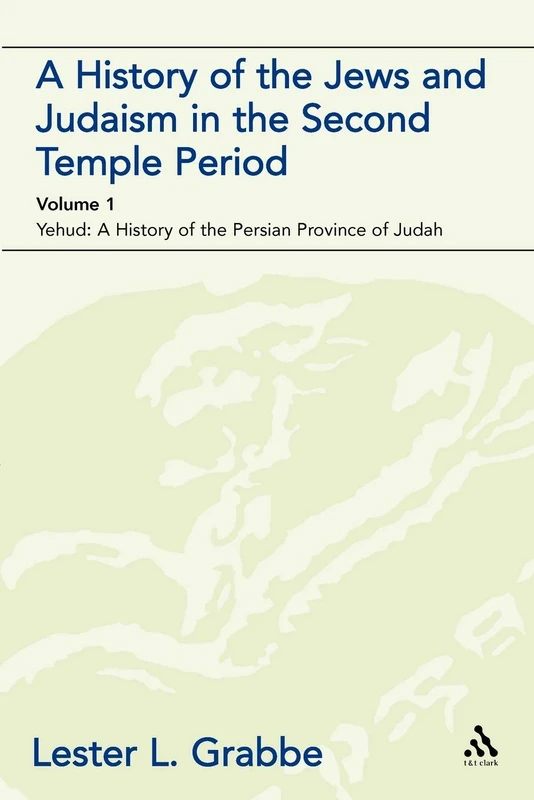 A History of the Jews and Judaism in the Second Temple Period (vol. 1): Yehud: A History of the Persian Province of Judah: The Persian Period (539-331BCE): v. 1 (The Library of Second Temple Studies)