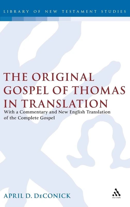 The Original Gospel of Thomas in Translation: With a Commentary and New English Translation of the Complete Gospel (Early Christianity in Context): ... 287 (The Library of New Testament Studies)