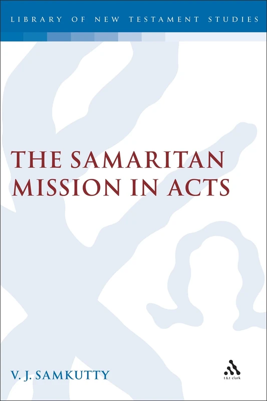 Samaritan Mission in Acts: v. 328 (T&T Clark Library of Biblical Studies) (The Library of New Testament Studies)