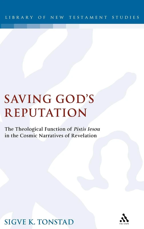 Saving God's Reputation: The Theological Function of Pistis Iesou in the Cosmic Narratives of Revelation: v. 337 (The Library of New Testament Studies)