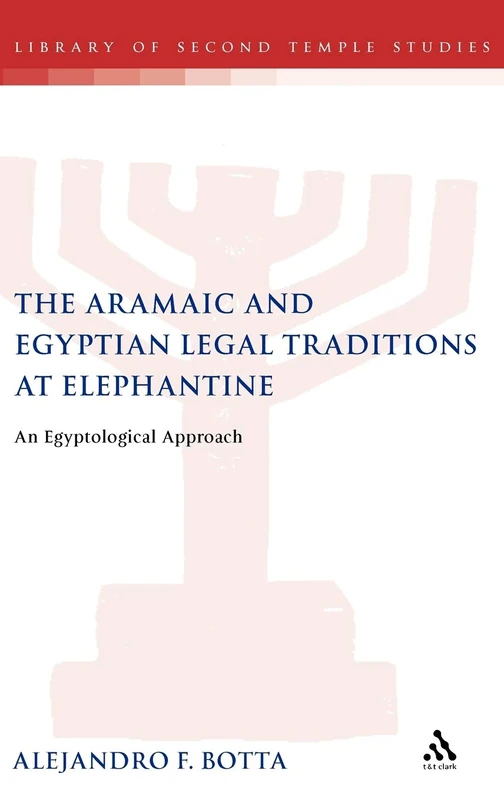 T&T Clark - The Aramaic and Egyptian Legal Traditions at Elephantine