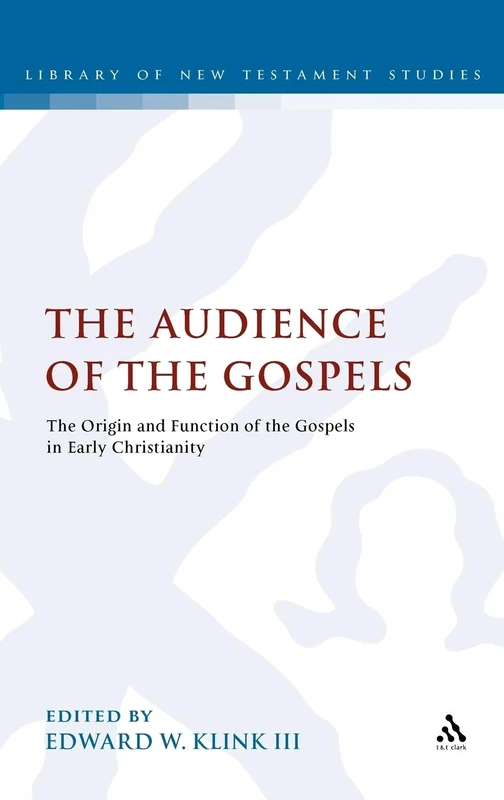 The Audience of the Gospels: The Origin and Function of the Gospels in Early Christianity: v. 353 (The Library of New Testament Studies)