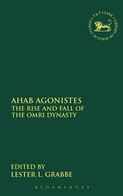 T&T Clark Ahab Agonistes: The Rise and Fall of the Omri Dynasty